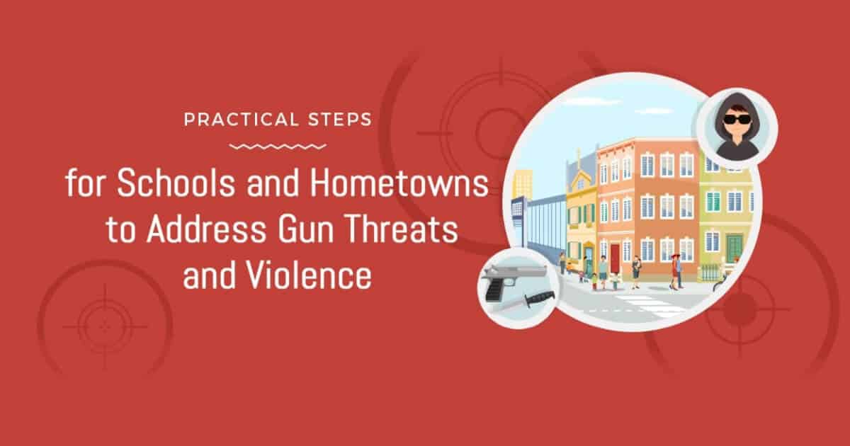 Practical Steps for Schools and Hometowns to Address Gun Threats and Violence